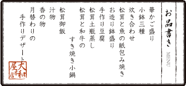 華かご盛り　小鉢三種　炊き合わせ　松茸と魚の紙包み焼き　お造り鉢盛り　手作り豆腐　松茸土瓶蒸し　松茸と和牛のすき焼き小鍋　松茸御飯　汁物　香の物　月替わりの手作りデザート