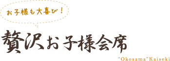 お子様も大喜び！贅沢お子様会席