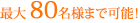 最大80名様まで可能！