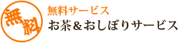 無料サービス お茶&おしぼりサービス